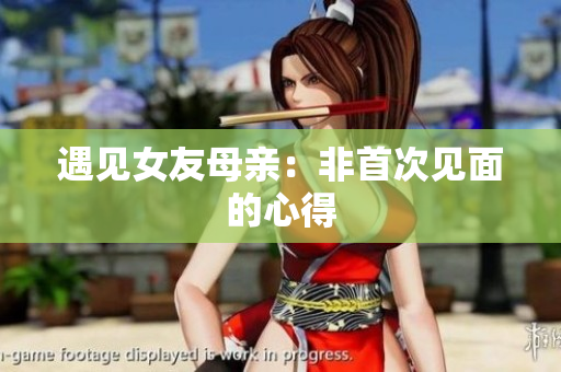 遇见女友母亲：非首次见面的心得
