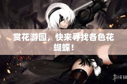 赏花游园，快来寻找各色花蝴蝶！