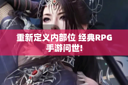 重新定义内部位 经典RPG手游问世!