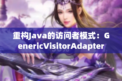 重构Java的访问者模式：GenericVisitorAdapter