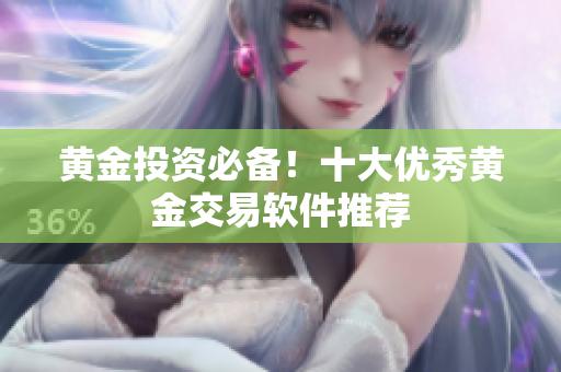 黄金投资必备！十大优秀黄金交易软件推荐