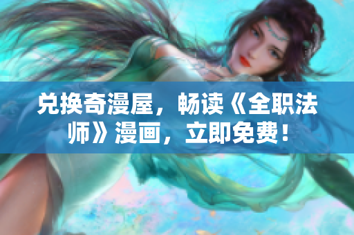 兑换奇漫屋，畅读《全职法师》漫画，立即免费！