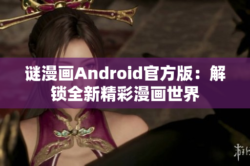 谜漫画Android官方版：解锁全新精彩漫画世界