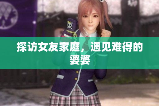 探访女友家庭，遇见难得的婆婆