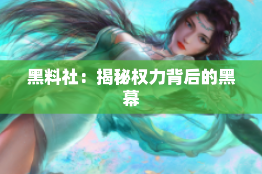 黑料社：揭秘权力背后的黑幕