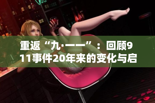 重返“九·一一”：回顾9 11事件20年来的变化与启示