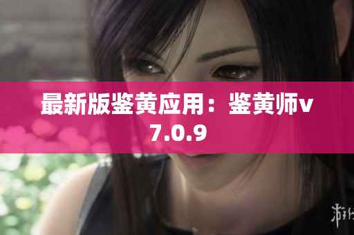 最新版鉴黄应用：鉴黄师v7.0.9