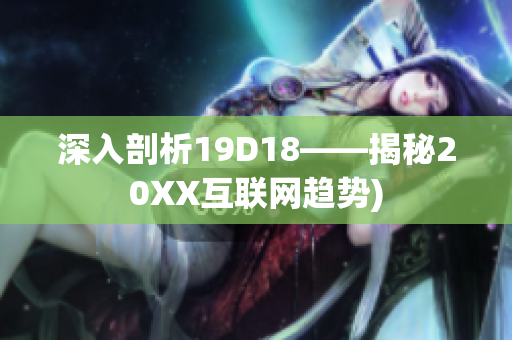 深入剖析19D18——揭秘20XX互联网趋势)