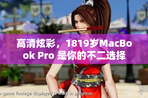 高清炫彩，1819岁MacBook Pro 是你的不二选择