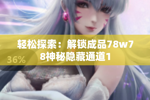 轻松探索：解锁成品78w78神秘隐藏通道1