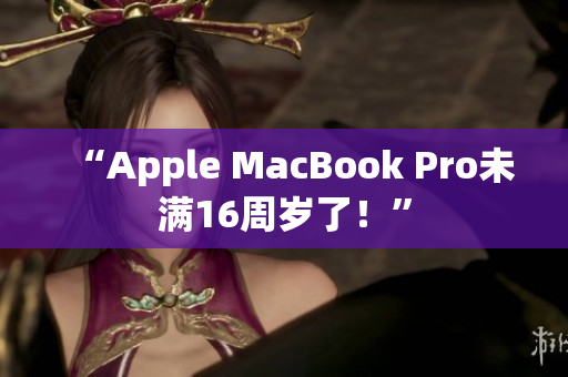 “Apple MacBook Pro未满16周岁了！”