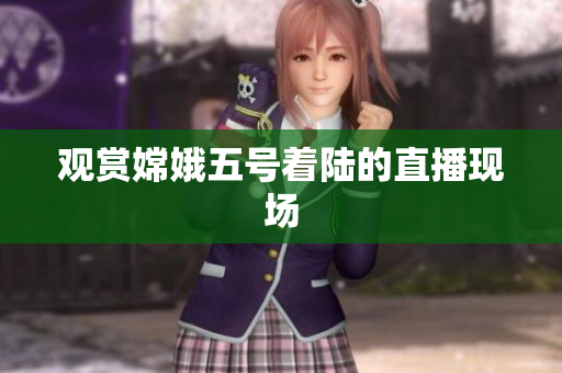 观赏嫦娥五号着陆的直播现场
