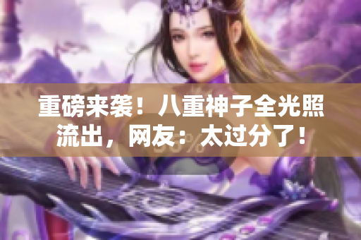 重磅来袭！八重神子全光照流出，网友：太过分了！