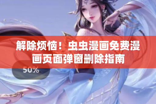 解除烦恼！虫虫漫画免费漫画页面弹窗删除指南