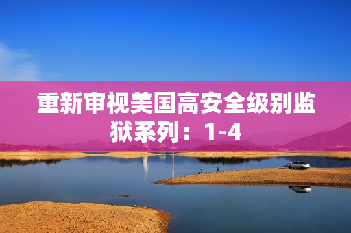 重新审视美国高安全级别监狱系列：1-4