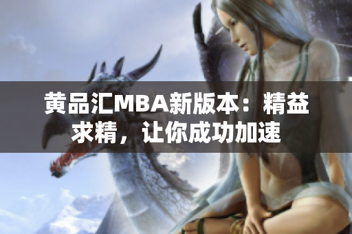 黄品汇MBA新版本：精益求精，让你成功加速