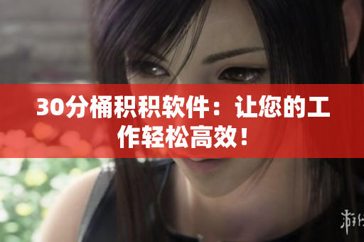 30分桶积积软件：让您的工作轻松高效！