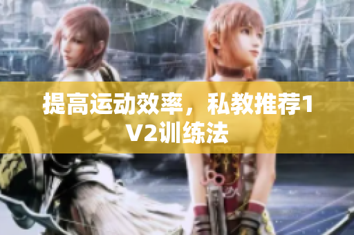 提高运动效率，私教推荐1V2训练法