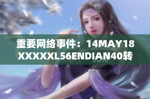 重要网络事件：14MAY18XXXXXL56ENDIAN40转折点