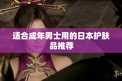 适合成年男士用的日本护肤品推荐