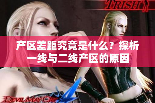 产区差距究竟是什么？探析一线与二线产区的原因