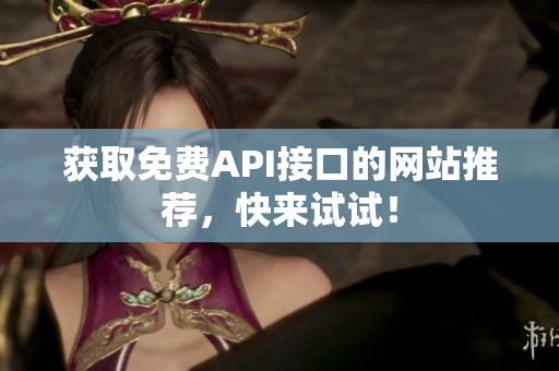 获取免费API接口的网站推荐，快来试试！