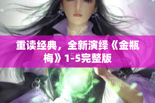 重读经典，全新演绎《金瓶梅》1-5完整版