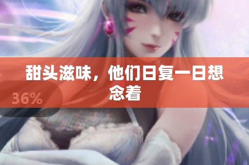 甜头滋味，他们日复一日想念着