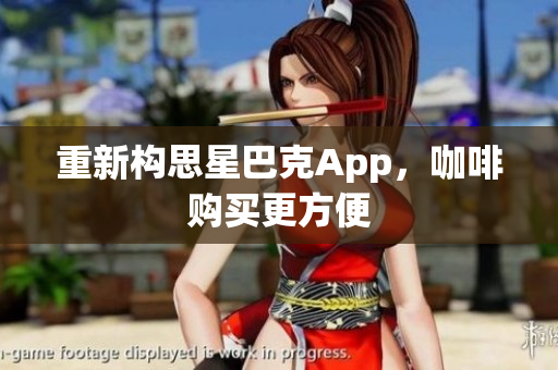 重新构思星巴克App，咖啡购买更方便