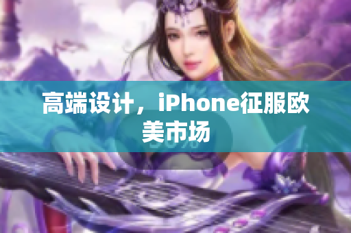 高端设计，iPhone征服欧美市场