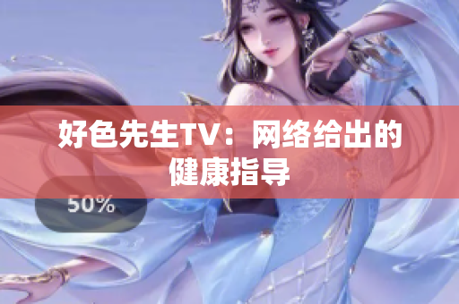 好色先生TV：网络给出的健康指导