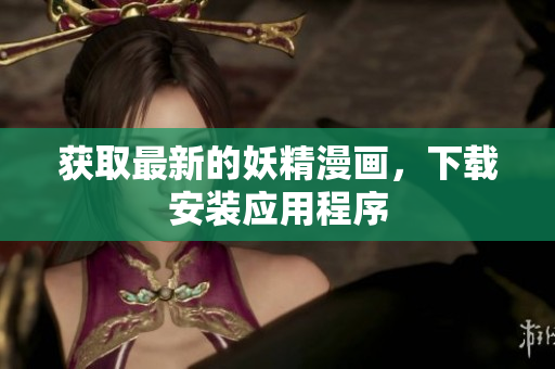 获取最新的妖精漫画，下载安装应用程序