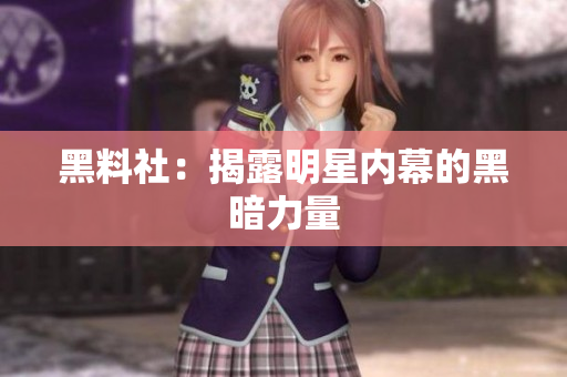 黑料社：揭露明星内幕的黑暗力量