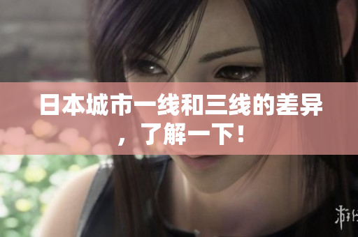 日本城市一线和三线的差异，了解一下！