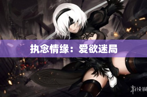 执念情缘：爱欲迷局