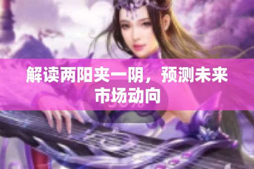 解读两阳夹一阴，预测未来市场动向