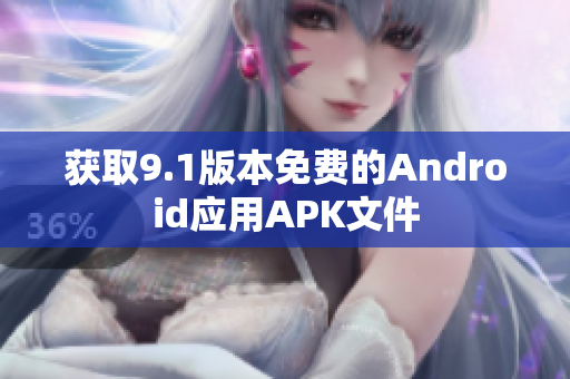 获取9.1版本免费的Android应用APK文件