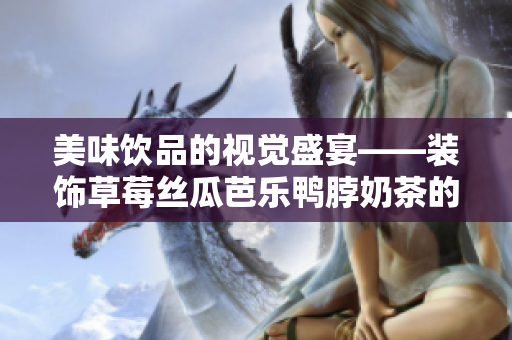 美味饮品的视觉盛宴——装饰草莓丝瓜芭乐鸭脖奶茶的元素