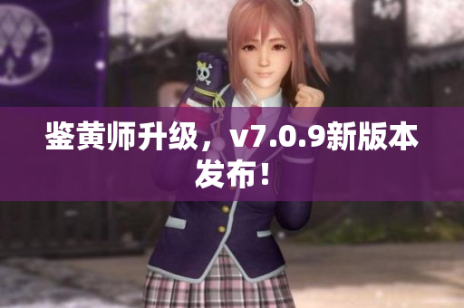 鉴黄师升级，v7.0.9新版本发布！