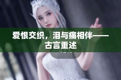 爱恨交织，泪与痛相伴——古言重述