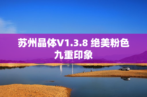 苏州晶体V1.3.8 绝美粉色九重印象