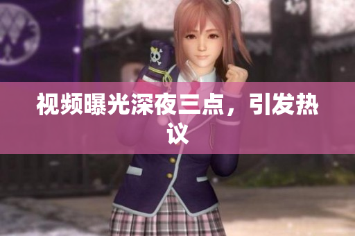 视频曝光深夜三点，引发热议