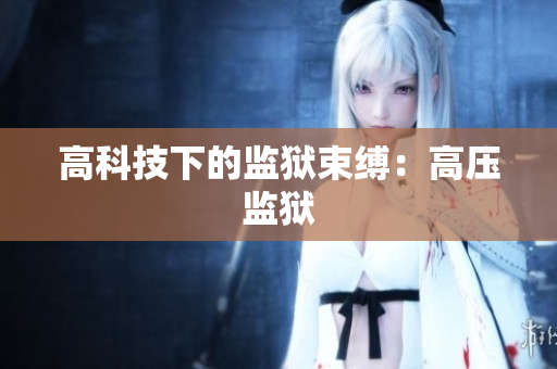 高科技下的监狱束缚：高压监狱