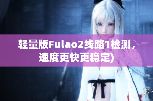 轻量版Fulao2线路1检测，速度更快更稳定)