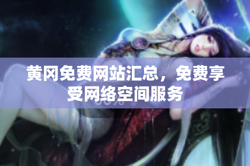 黄冈免费网站汇总，免费享受网络空间服务