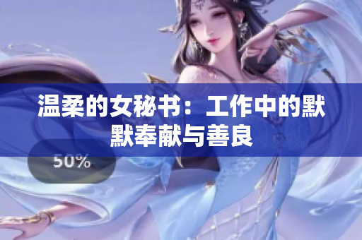 温柔的女秘书：工作中的默默奉献与善良