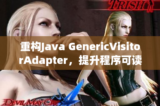 重构Java GenericVisitorAdapter，提升程序可读性