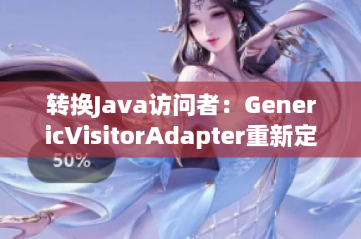 转换Java访问者：GenericVisitorAdapter重新定义