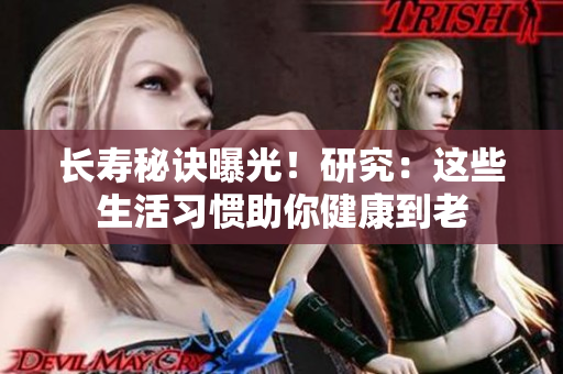 长寿秘诀曝光！研究：这些生活习惯助你健康到老