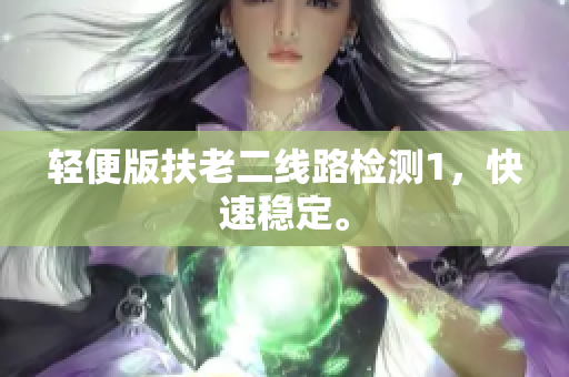 轻便版扶老二线路检测1，快速稳定。